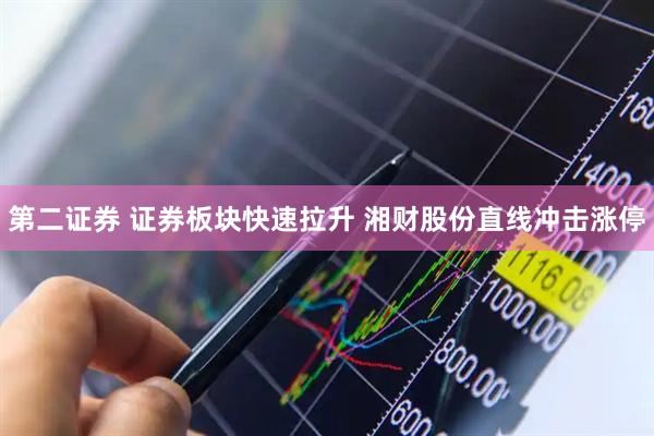 第二证券 证券板块快速拉升 湘财股份直线冲击涨停