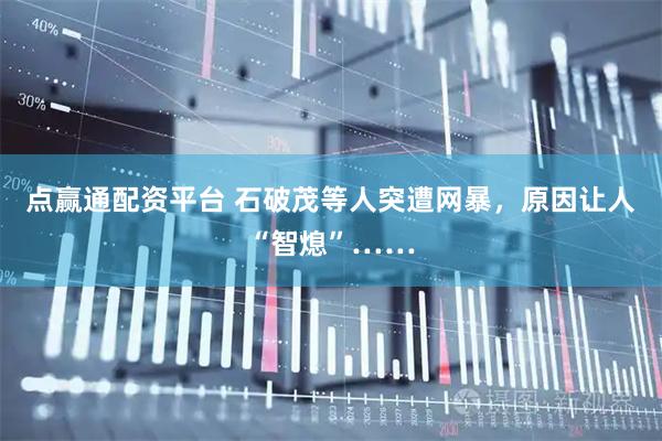 点赢通配资平台 石破茂等人突遭网暴，原因让人“智熄”……