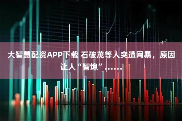 大智慧配资APP下载 石破茂等人突遭网暴，原因让人“智熄”……
