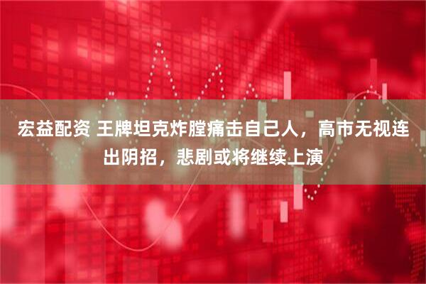 宏益配资 王牌坦克炸膛痛击自己人，高市无视连出阴招，悲剧或将继续上演