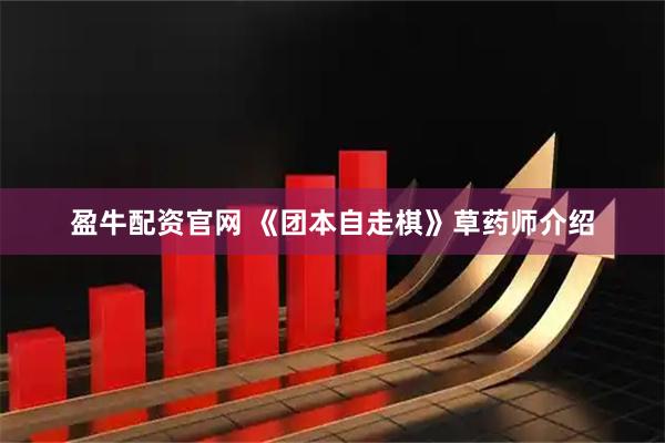 盈牛配资官网 《团本自走棋》草药师介绍